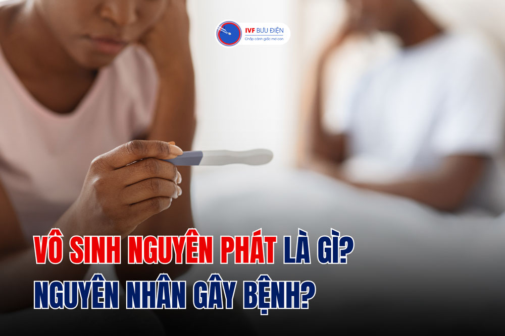 Vô sinh nguyên phát là gì? Nguyên nhân gây bệnh?