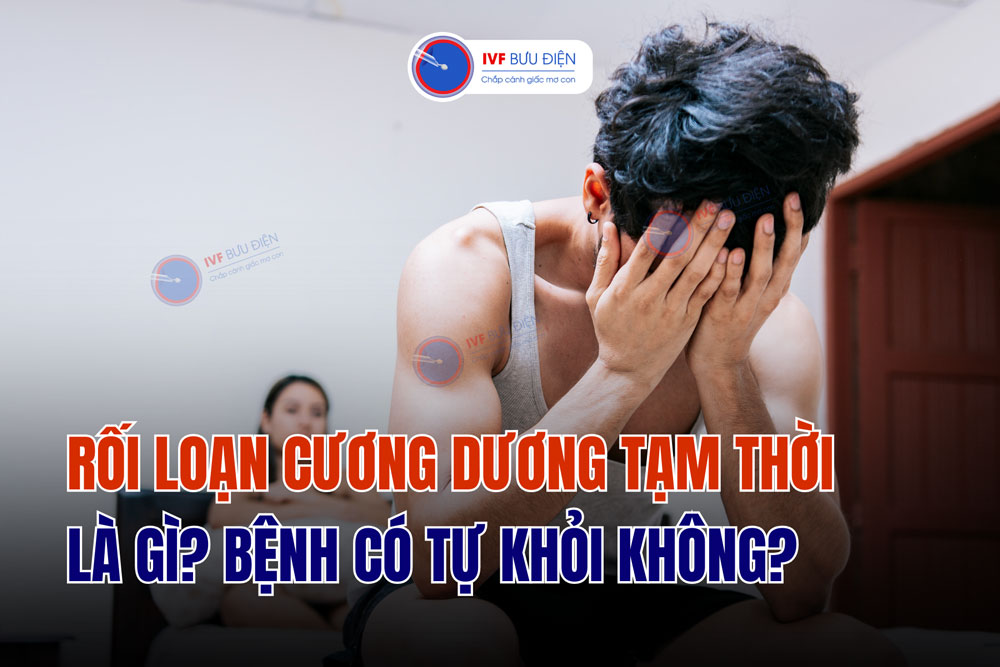 Rối loạn cương dương tạm thời là gì? Bệnh có tự khỏi không?