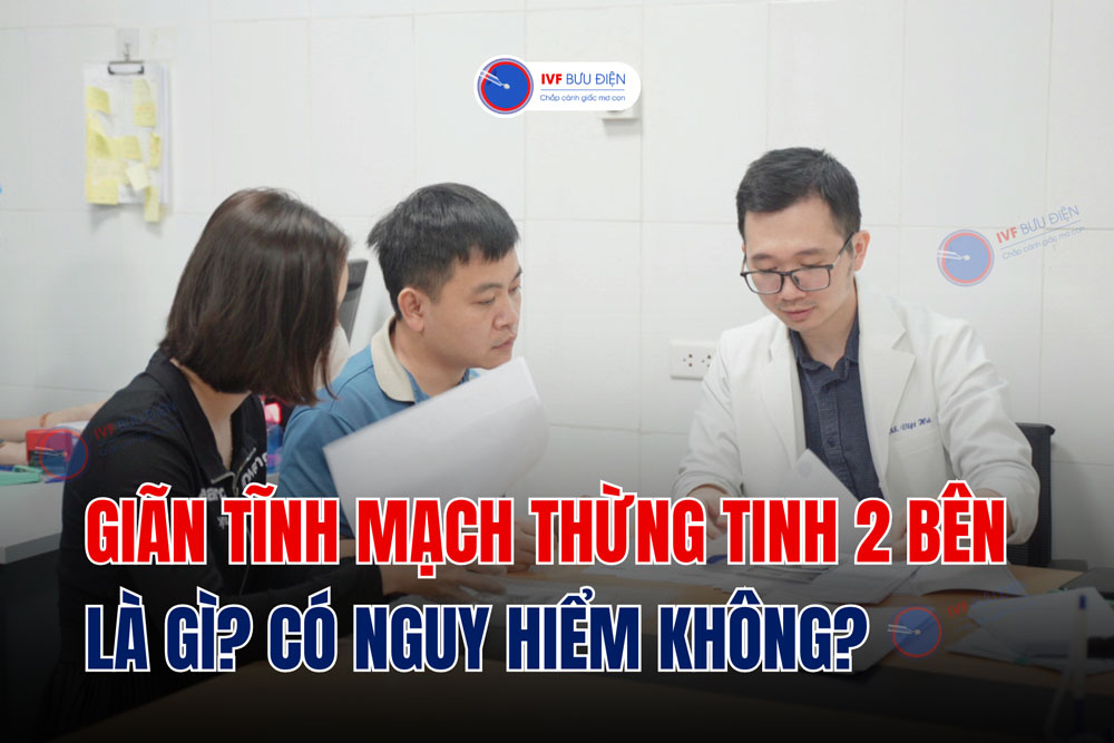 Giãn tĩnh mạch thừng tinh 2 bên là gì? Có nguy hiểm không?