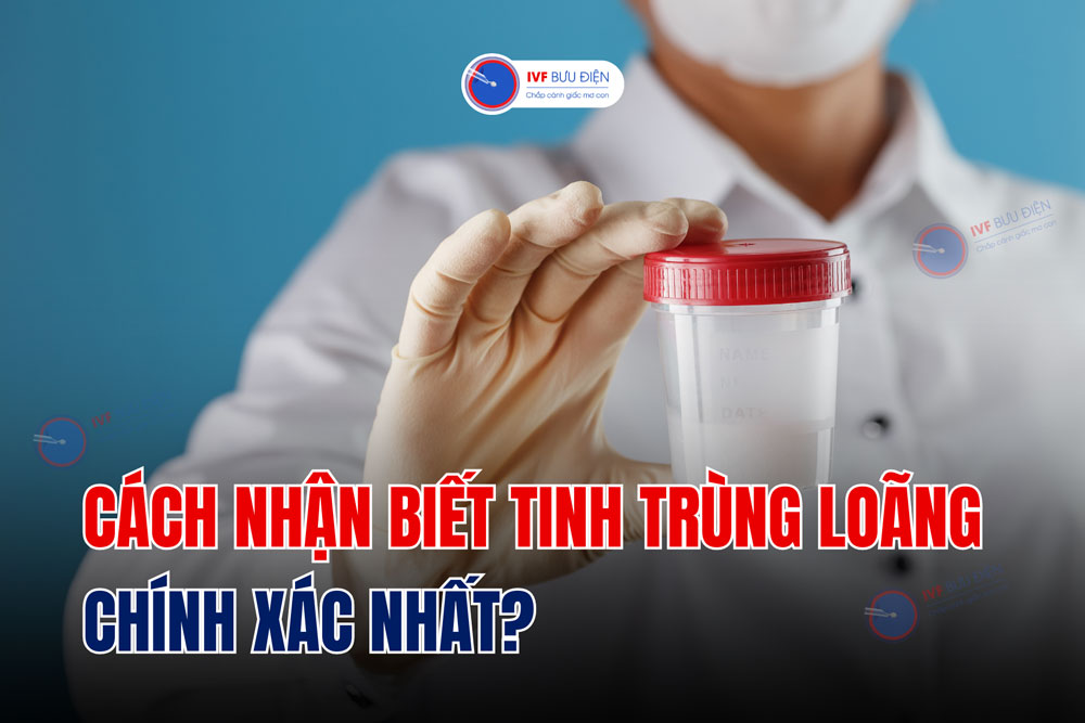 Cách nhận biết tinh trùng loãng chính xác nhất?
