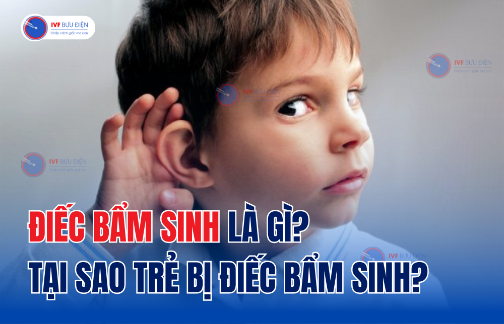 Điếc bẩm sinh là gì? Tại sao trẻ bị điếc bẩm sinh?