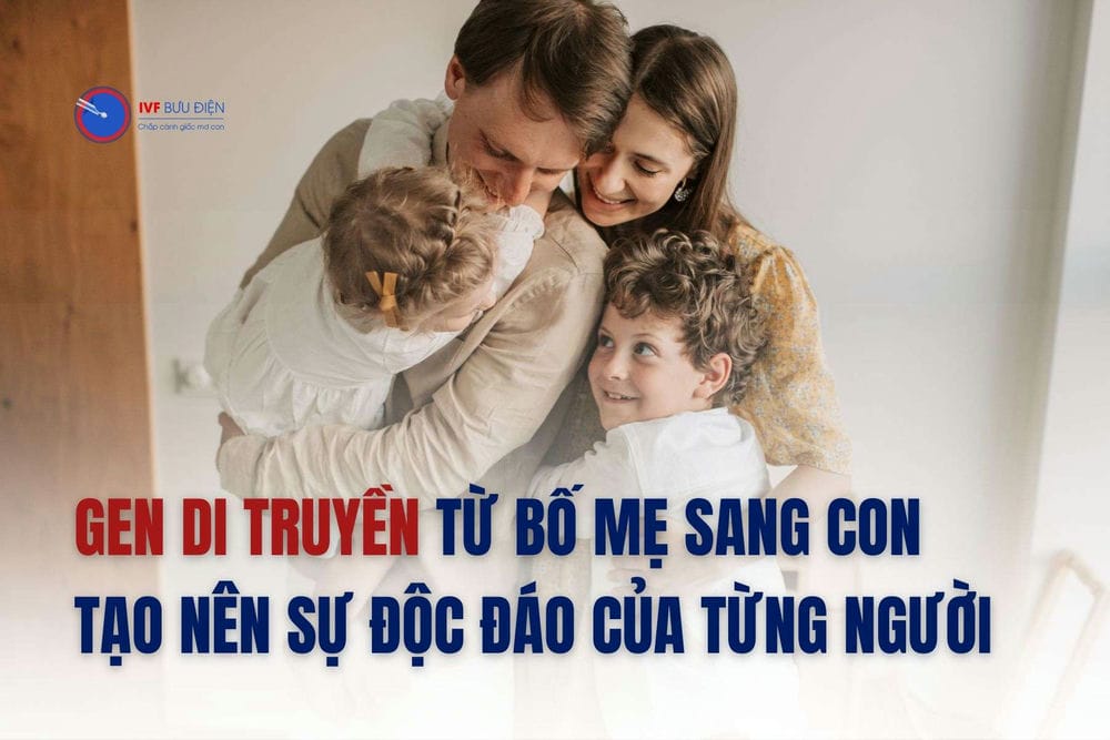 Gen di truyền từ bố mẹ sang con tạo nên sự độc đáo của từng người 