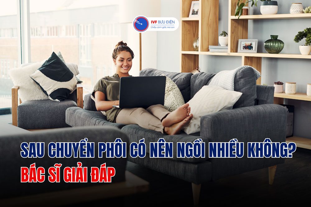 Sau chuyển phôi có nên ngồi nhiều không? – Bác sĩ giải đáp