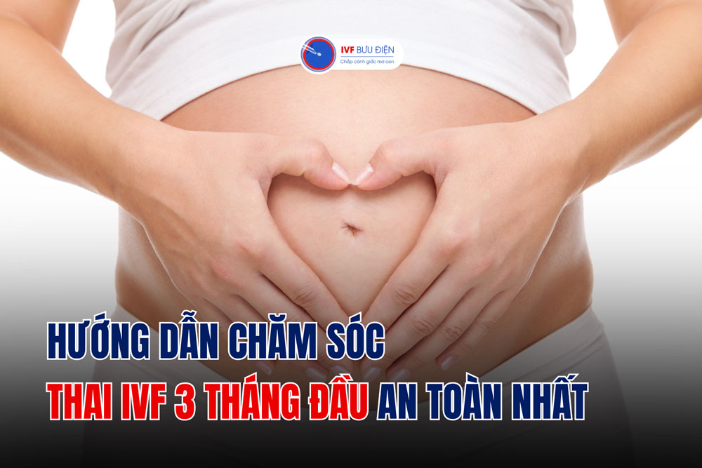 Hướng dẫn chăm sóc thai IVF 3 tháng đầu an toàn nhất