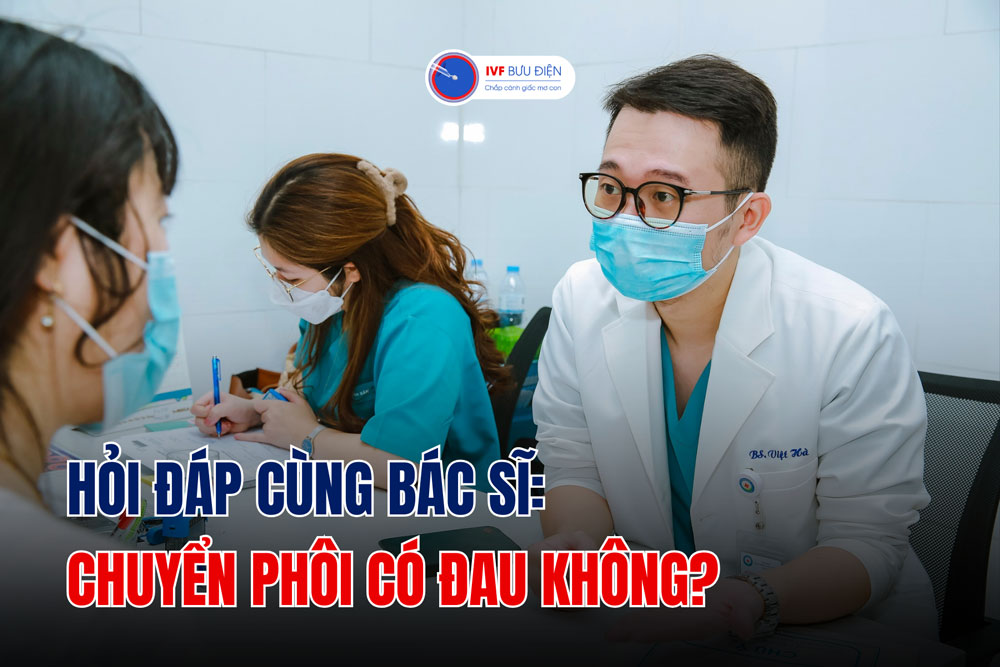 Hỏi đáp cùng bác sĩ: Chuyển phôi có đau không?