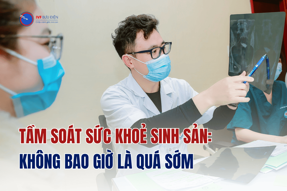 Khám vô sinh, hiếm muộn càng sớm, tỷ lệ có con càng cao| IVF BƯU ĐIỆN