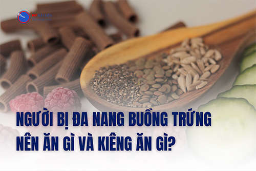 Người bị đa nang buồng trứng nên ăn gì để giảm tình trạng bệnh?