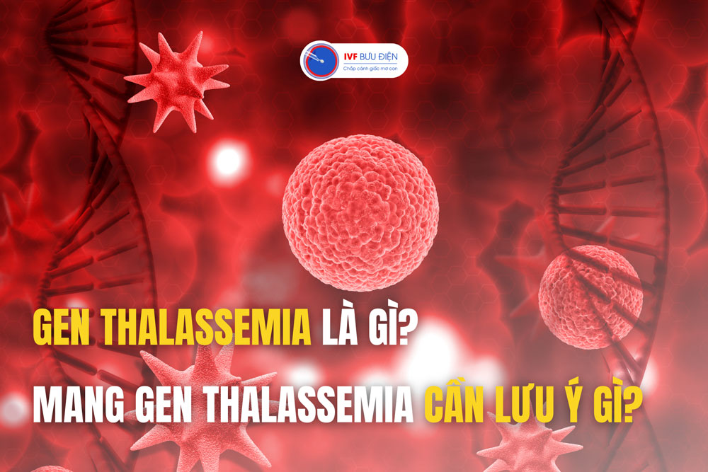 Gen Thalassemia là gì? Mang gen Thalassemia cần lưu ý gì?