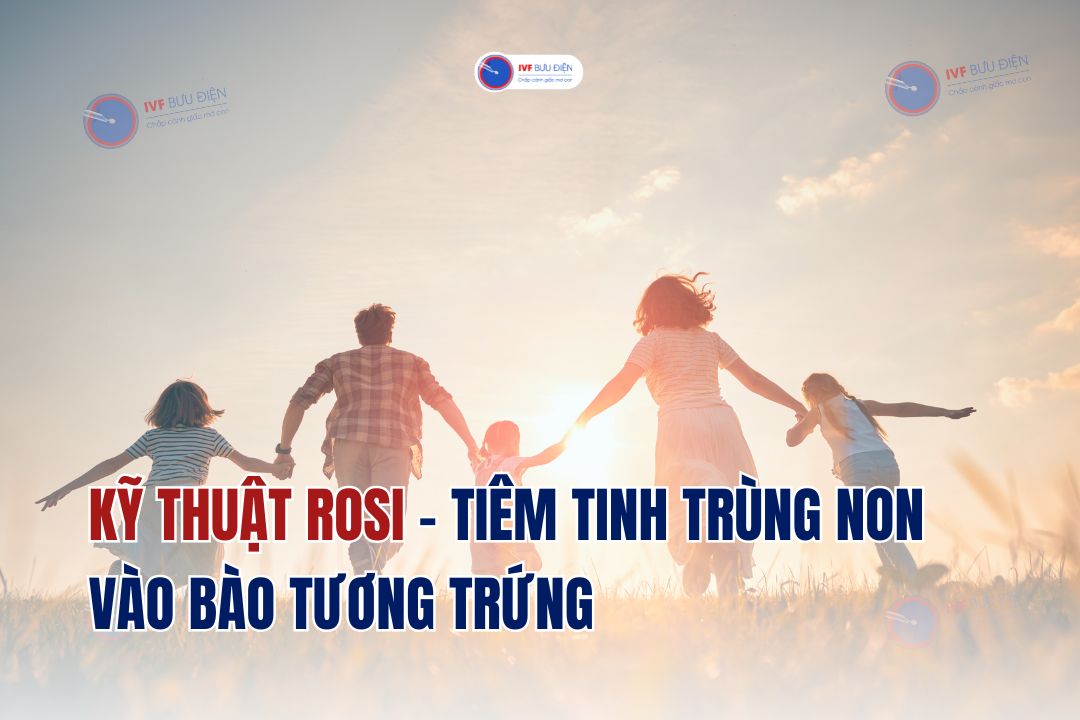 Kỹ thuật ROSI – Tiêm tinh trùng non vào bào tương trứng