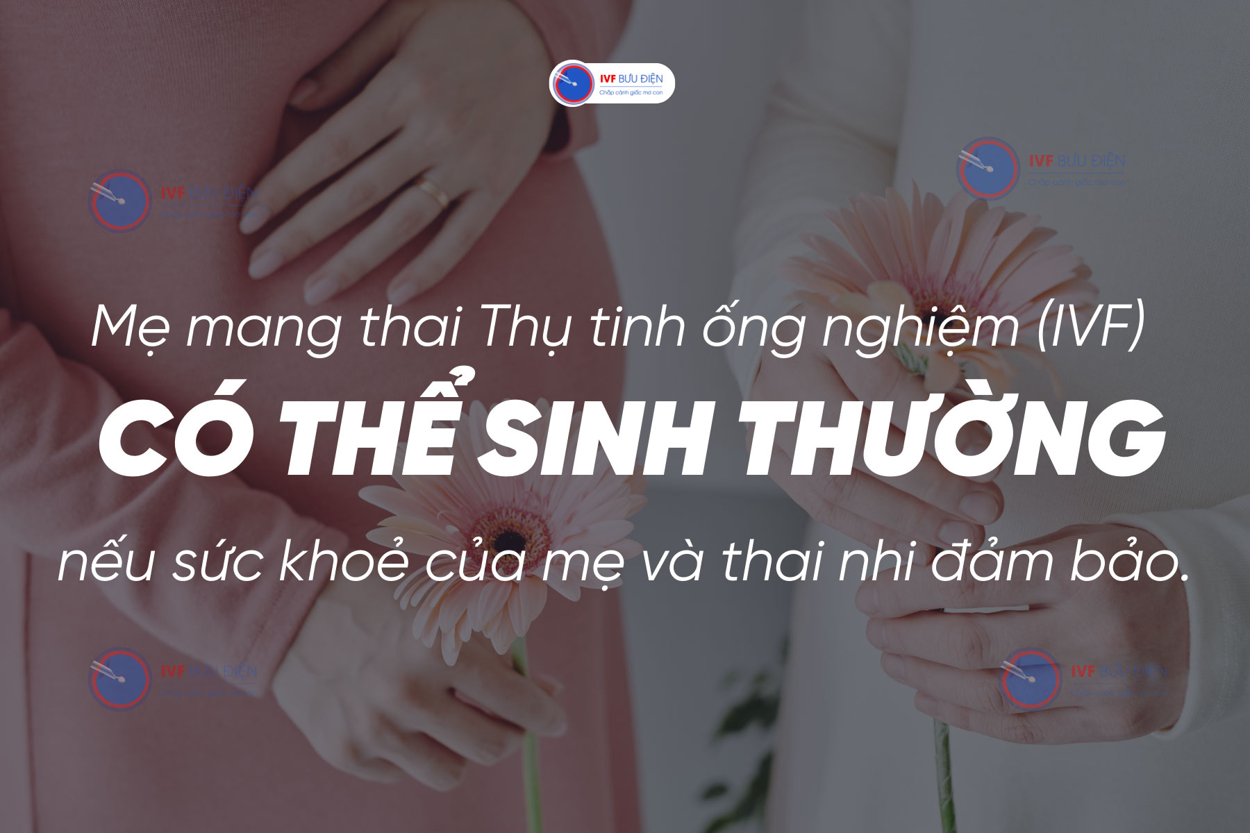 Thai IVF hoàn toàn có thể sinh thường nếu sức khoẻ của mẹ và thai nhi đảm bảo.
