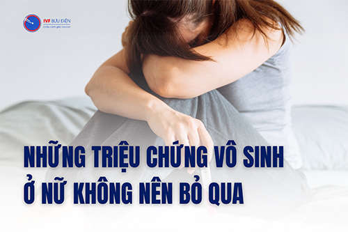 Triệu chứng vô sinh ở nữ bạn không thể bỏ qua 