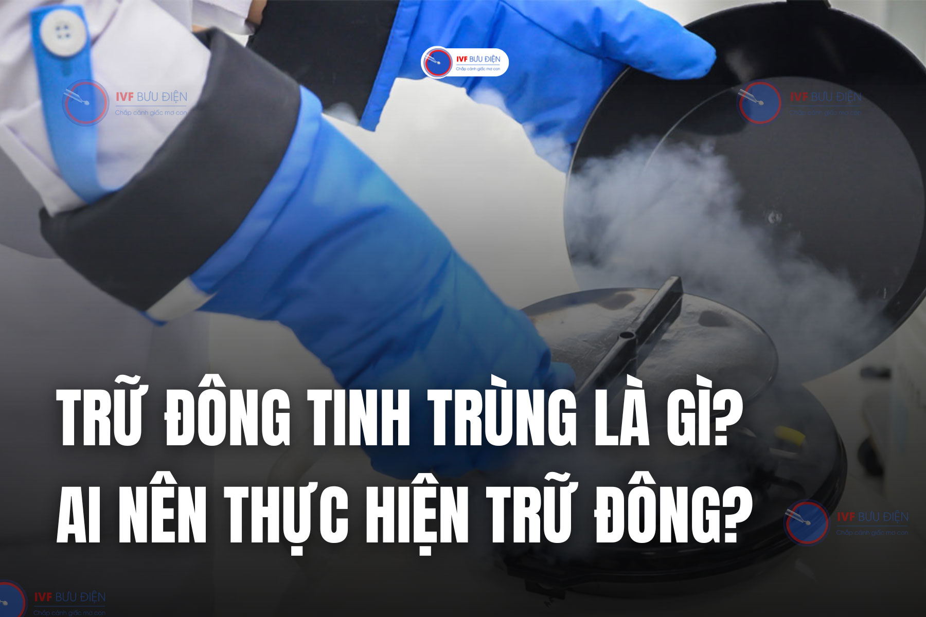 Trữ đông tinh trùng là gì? Ai nên thực hiện?